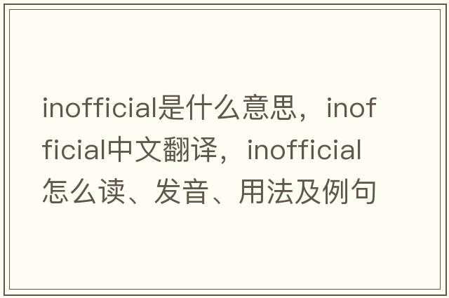 inofficial是什么意思，inofficial中文翻譯，inofficial怎么讀、發(fā)音、用法及例句