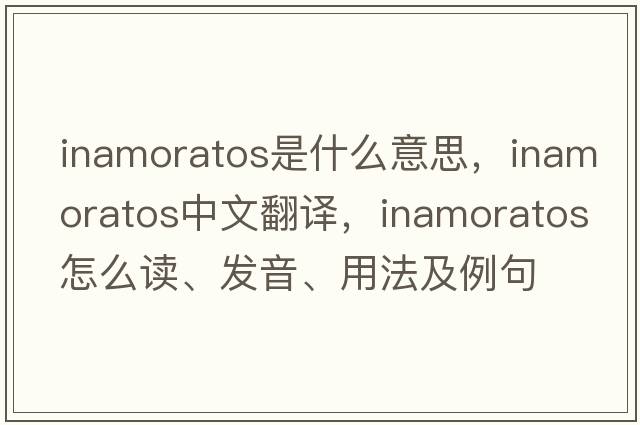inamoratos是什么意思，inamoratos中文翻譯，inamoratos怎么讀、發(fā)音、用法及例句