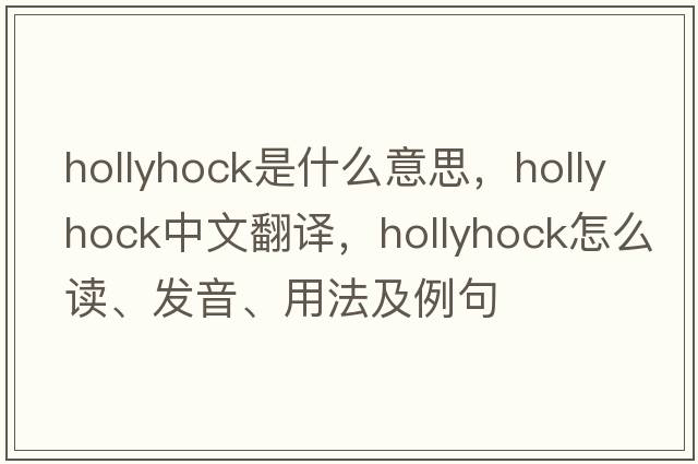hollyhock是什么意思，hollyhock中文翻譯，hollyhock怎么讀、發(fā)音、用法及例句