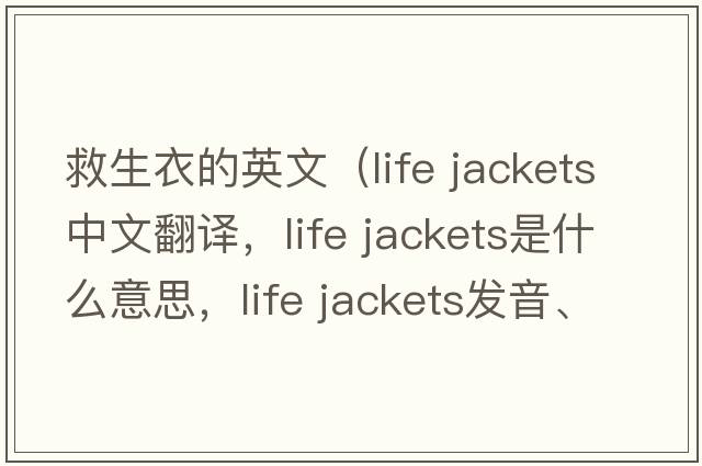 救生衣的英文（life jackets中文翻譯，life jackets是什么意思，life jackets發(fā)音、用法及例句）