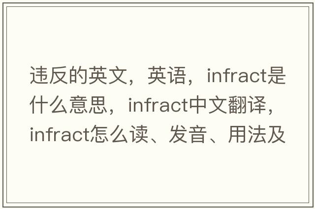 違反的英文，英語(yǔ)，infract是什么意思，infract中文翻譯，infract怎么讀、發(fā)音、用法及例句