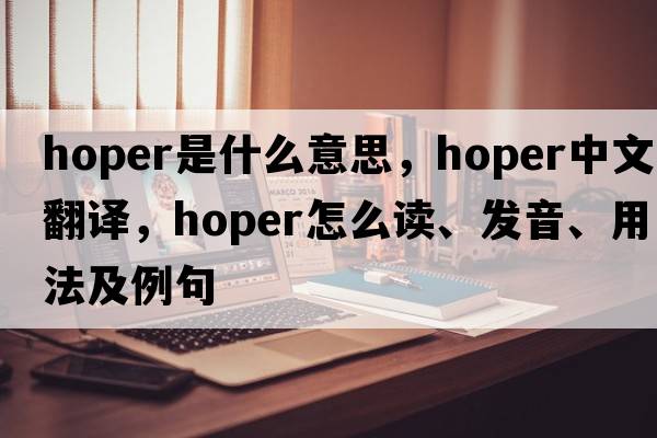 hoper是什么意思，hoper中文翻譯，hoper怎么讀、發(fā)音、用法及例句