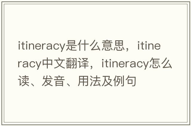 itineracy是什么意思，itineracy中文翻譯，itineracy怎么讀、發(fā)音、用法及例句