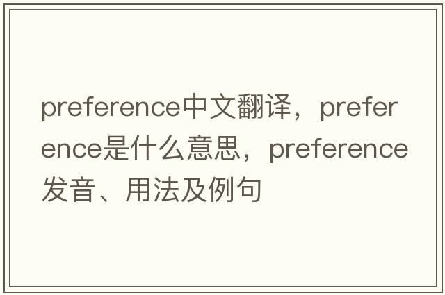 preference中文翻譯，preference是什么意思，preference發(fā)音、用法及例句