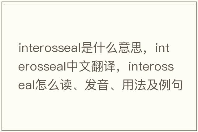interosseal是什么意思，interosseal中文翻譯，interosseal怎么讀、發(fā)音、用法及例句