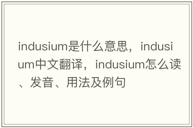 indusium是什么意思，indusium中文翻譯，indusium怎么讀、發(fā)音、用法及例句