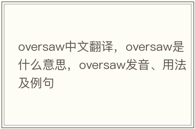 oversaw中文翻譯，oversaw是什么意思，oversaw發(fā)音、用法及例句
