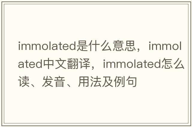 immolated是什么意思，immolated中文翻譯，immolated怎么讀、發(fā)音、用法及例句
