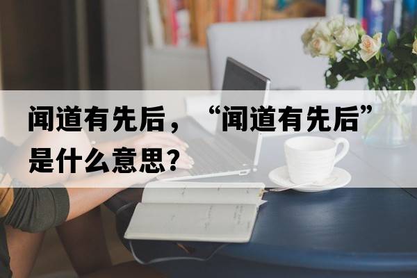 聞道有先后，“聞道有先后”是什么意思？