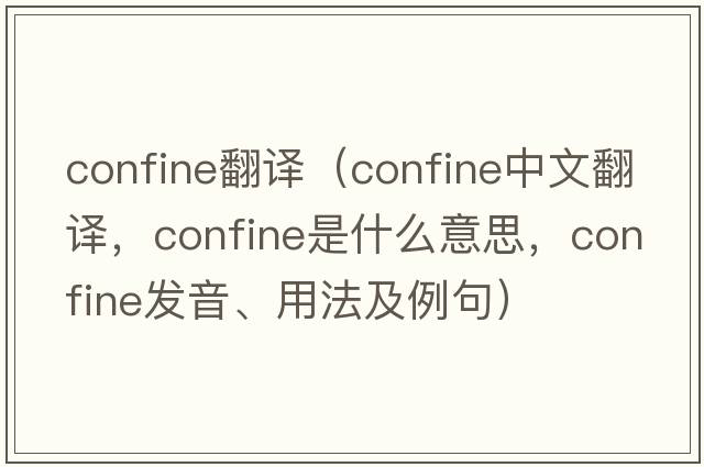 confine翻譯（confine中文翻譯，confine是什么意思，confine發(fā)音、用法及例句）