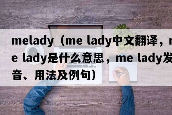 melady（me lady中文翻譯，me lady是什么意思，me lady發(fā)音、用法及例句）