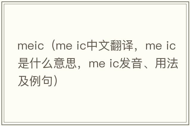 meic（me ic中文翻譯，me ic是什么意思，me ic發(fā)音、用法及例句）