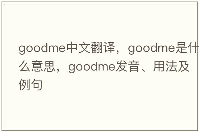 goodme中文翻譯，goodme是什么意思，goodme發(fā)音、用法及例句