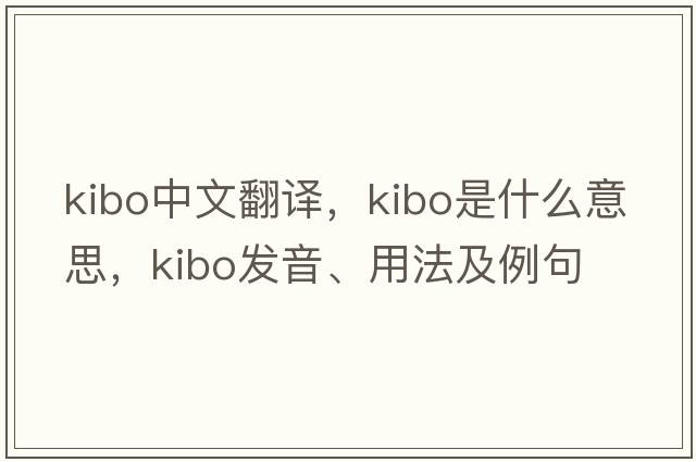 kibo中文翻譯，kibo是什么意思，kibo發(fā)音、用法及例句