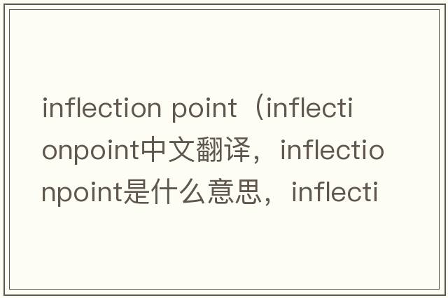 inflection point（inflectionpoint中文翻譯，inflectionpoint是什么意思，inflectionpoint發(fā)音、用法及例句）
