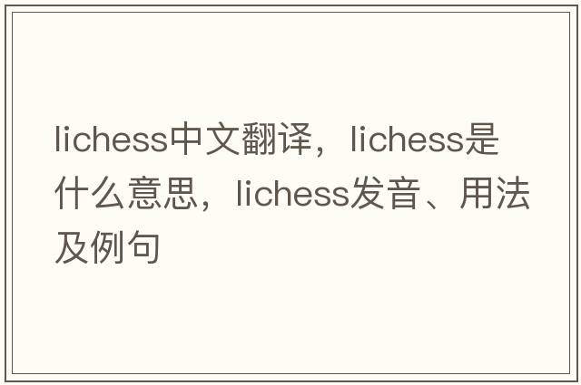 lichess中文翻譯，lichess是什么意思，lichess發(fā)音、用法及例句