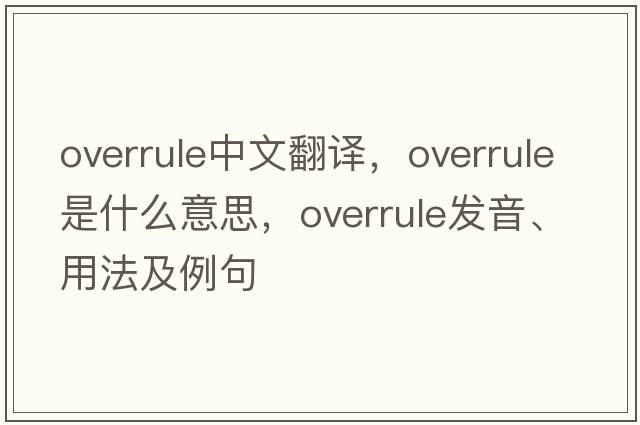 overrule中文翻譯，overrule是什么意思，overrule發(fā)音、用法及例句