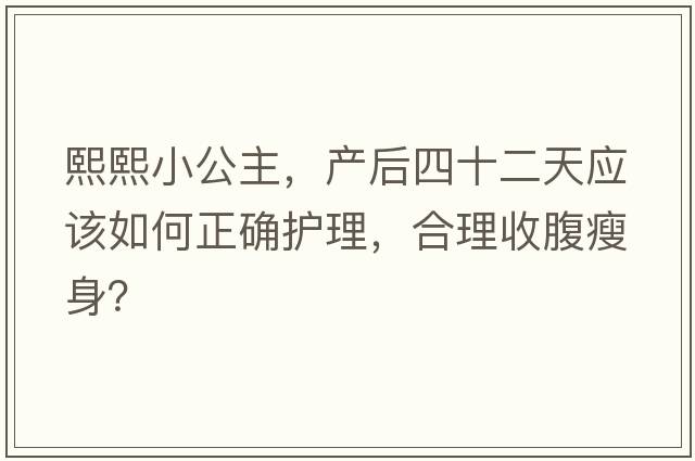 熙熙小公主，產(chǎn)后四十二天應該如何正確護理，合理收腹瘦身？