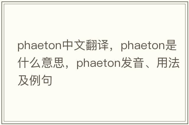 phaeton中文翻譯，phaeton是什么意思，phaeton發(fā)音、用法及例句