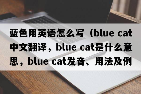 藍色用英語(yǔ)怎么寫(xiě)（blue cat中文翻譯，blue cat是什么意思，blue cat發(fā)音、用法及例句）