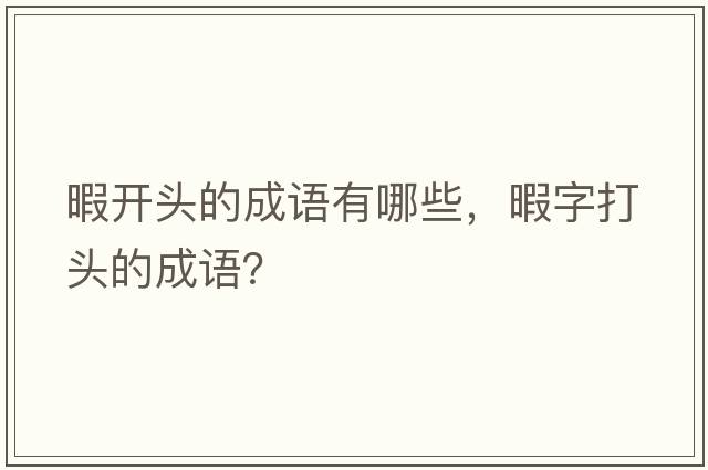 暇開(kāi)頭的成語(yǔ)有哪些，暇字打頭的成語(yǔ)？