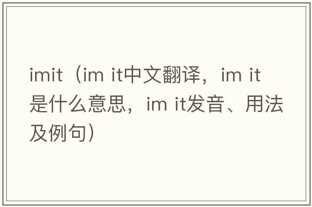 imit（im it中文翻譯，im it是什么意思，im it發(fā)音、用法及例句）