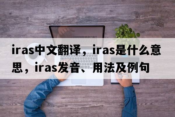 iras中文翻譯，iras是什么意思，iras發(fā)音、用法及例句