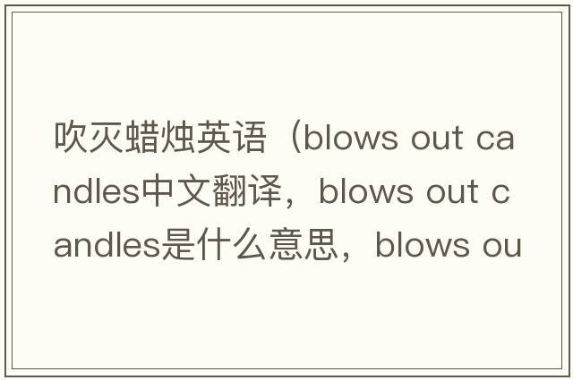 吹滅蠟燭英語(yǔ)（blows out candles中文翻譯，blows out candles是什么意思，blows out candles發(fā)音、用法及例句）