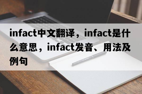 infact中文翻譯，infact是什么意思，infact發(fā)音、用法及例句