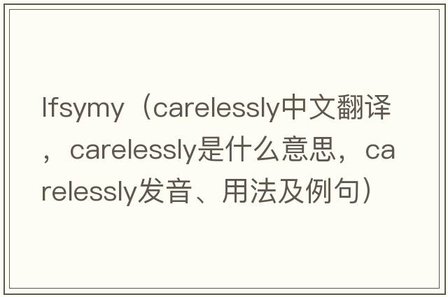 lfsymy（carelessly中文翻譯，carelessly是什么意思，carelessly發(fā)音、用法及例句）