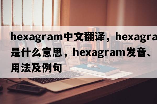 hexagram中文翻譯，hexagram是什么意思，hexagram發(fā)音、用法及例句