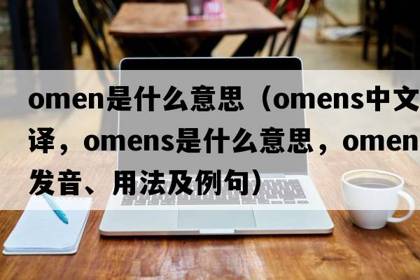 omen是什么意思（omens中文翻譯，omens是什么意思，omens發(fā)音、用法及例句）