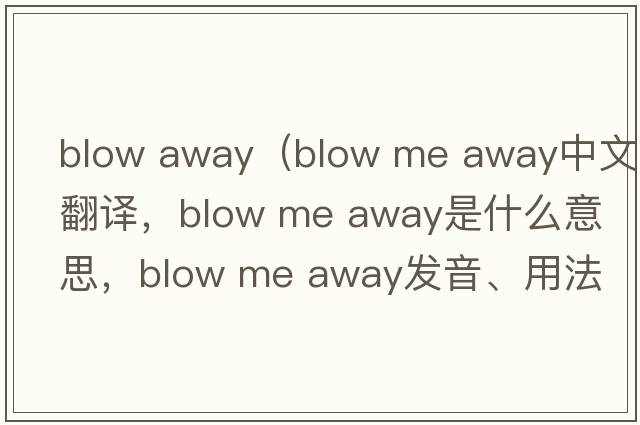 blow away（blow me away中文翻譯，blow me away是什么意思，blow me away發(fā)音、用法及例句）