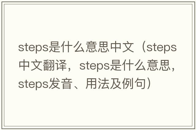 steps是什么意思中文（steps中文翻譯，steps是什么意思，steps發(fā)音、用法及例句）