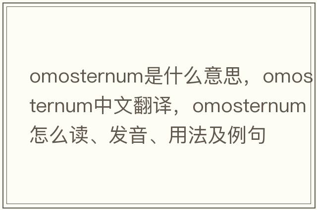 omosternum是什么意思，omosternum中文翻譯，omosternum怎么讀、發(fā)音、用法及例句