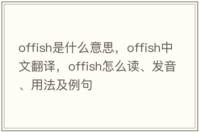 offish是什么意思，offish中文翻譯，offish怎么讀、發(fā)音、用法及例句