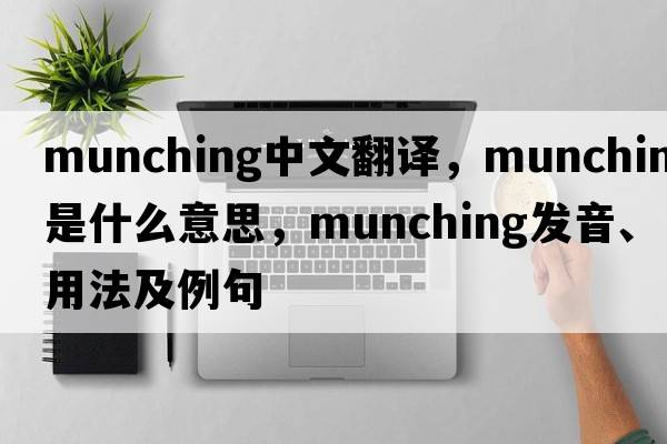 munching中文翻譯，munching是什么意思，munching發(fā)音、用法及例句