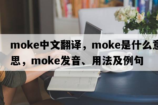 moke中文翻譯，moke是什么意思，moke發(fā)音、用法及例句