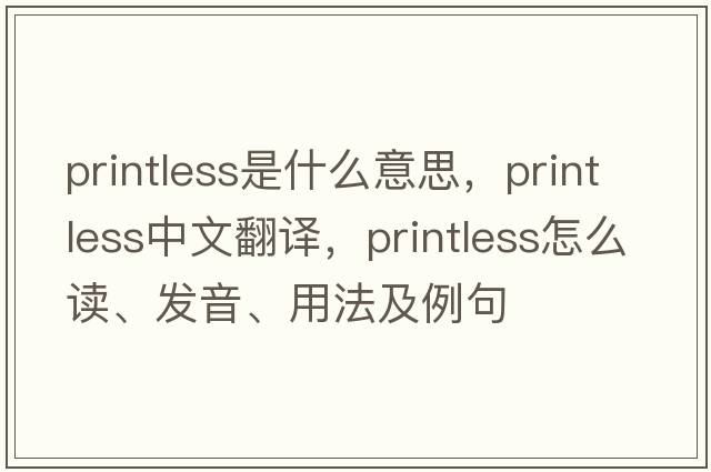printless是什么意思，printless中文翻譯，printless怎么讀、發(fā)音、用法及例句