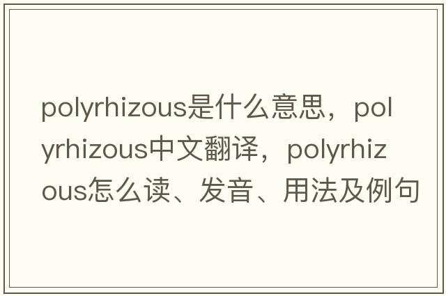 polyrhizous是什么意思，polyrhizous中文翻譯，polyrhizous怎么讀、發(fā)音、用法及例句