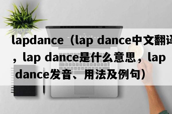 lapdance（lap dance中文翻譯，lap dance是什么意思，lap dance發(fā)音、用法及例句）