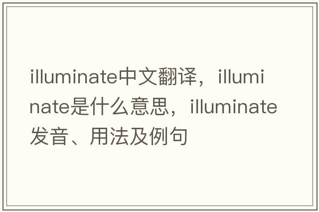 illuminate中文翻譯，illuminate是什么意思，illuminate發(fā)音、用法及例句