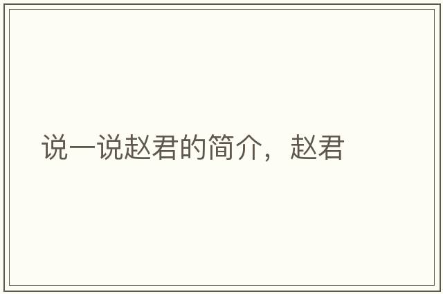 說(shuō)一說(shuō)趙君的簡(jiǎn)介，趙君
