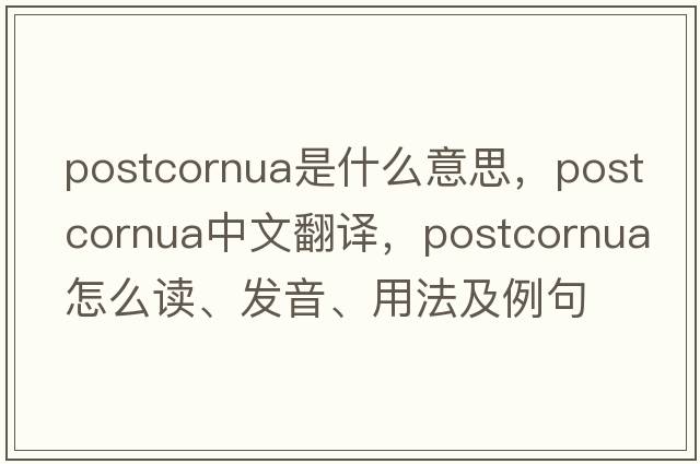 postcornua是什么意思，postcornua中文翻譯，postcornua怎么讀、發(fā)音、用法及例句