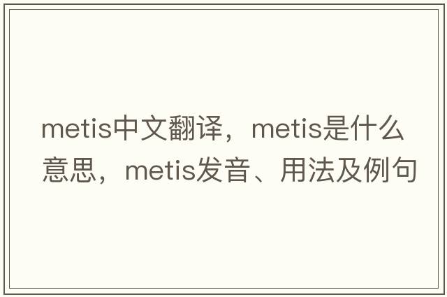 metis中文翻譯，metis是什么意思，metis發(fā)音、用法及例句