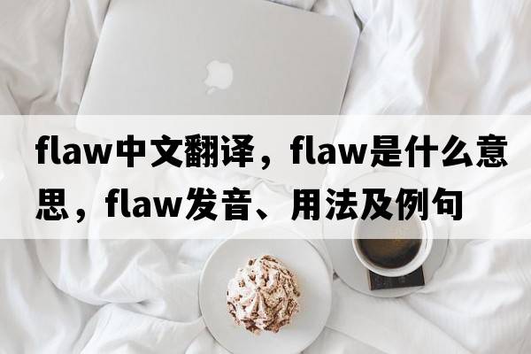 flaw中文翻譯，flaw是什么意思，flaw發(fā)音、用法及例句