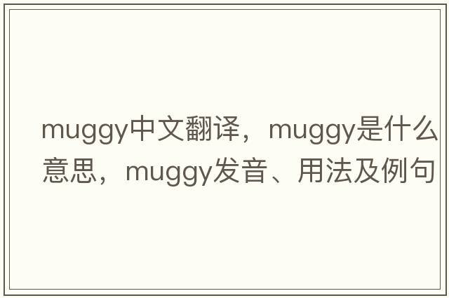 muggy中文翻譯，muggy是什么意思，muggy發(fā)音、用法及例句