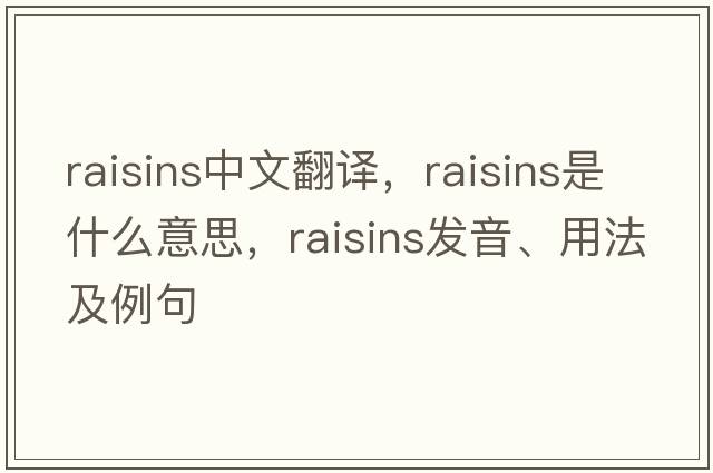 raisins中文翻譯，raisins是什么意思，raisins發(fā)音、用法及例句