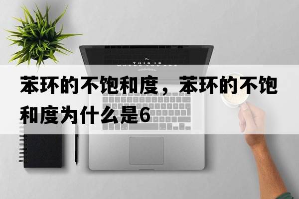 苯環(huán)的不飽和度，苯環(huán)的不飽和度為什么是6