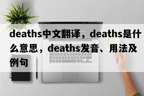 deaths中文翻譯，deaths是什么意思，deaths發(fā)音、用法及例句